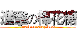 進擊の棉花糖 (attack on candy floss)