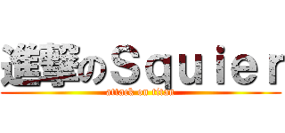 進撃のＳｑｕｉｅｒ (attack on titan)