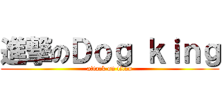 進撃のＤｏｇ ｋｉｎｇ (attack on titan)