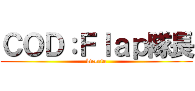 ＣＯＤ：Ｆｌａｐ隊長 (kicorin)