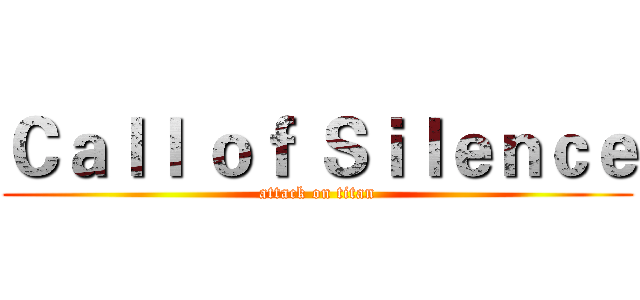 Ｃａｌｌ ｏｆ Ｓｉｌｅｎｃｅ (attack on titan)