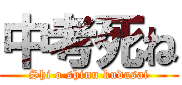 中考死ね (Shi o shinu kudasai)
