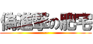 偽進撃の肥宅 (~~)