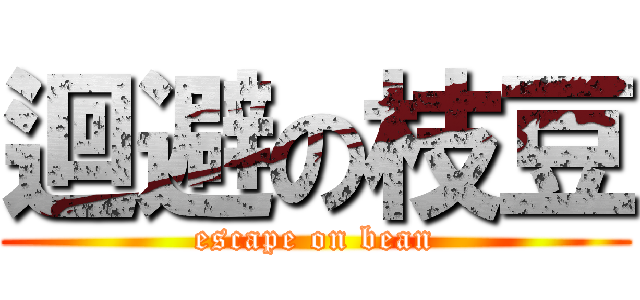 迴避の枝豆 (escape on bean)