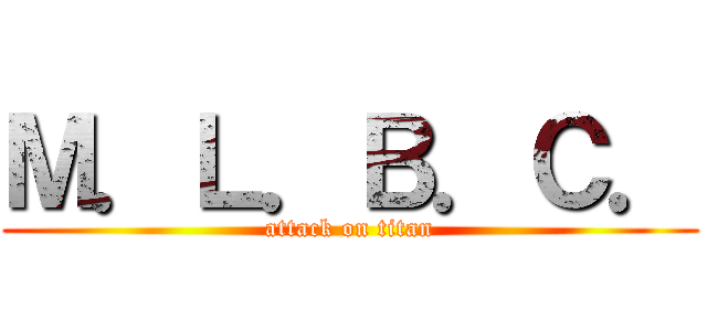 Ｍ．Ｌ．Ｂ．Ｃ． (attack on titan)