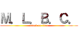Ｍ．Ｌ．Ｂ．Ｃ． (attack on titan)