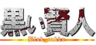 黒い賢人 (Bluk_rakku)