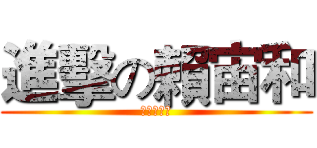 進擊の賴宙和 (?????)