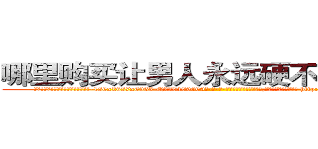 哪里购买让男人永远硬不起来的药 (哪里购买让男人永远硬不起来的药【电-186x2687x6963-Q278180069元-吉-药-业】我们做的是长期生意,靠的是老客户长期支持 http://sngk.net/ZC0pNZ
)