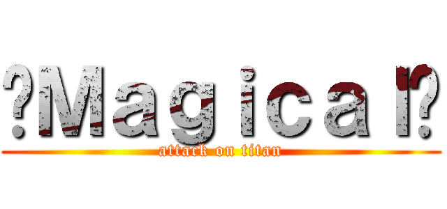 •Ｍａｇｉｃａｌ• (attack on titan)