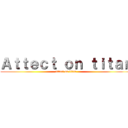 Ａｔｔｅｃｔ ｏｎ ｔｉｔａｎ (attect on titan)