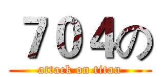 ７０４の (attack on titan)