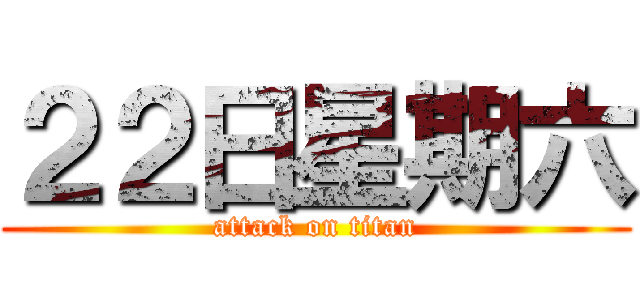 ２２日星期六 (attack on titan)