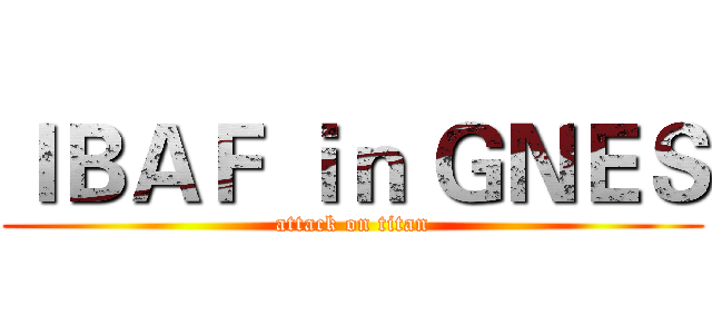ＩＢＡＦ ｉｎ ＧＮＥＳ (attack on titan)
