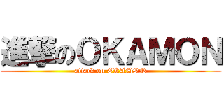 進撃のＯＫＡＭＯＮ (attack on OKAMON)