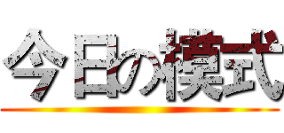 今日の模式 ()