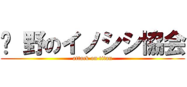 	 野のイノシシ協会 (attack on titan)