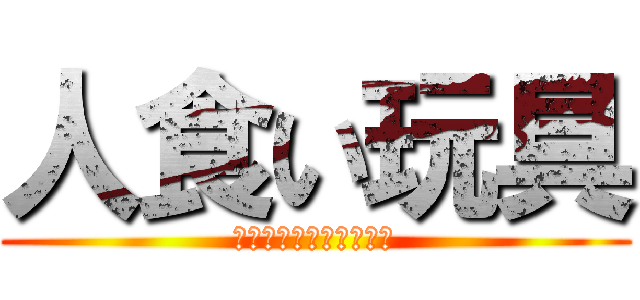 人食い玩具 (ハンプニー・ハンバート)