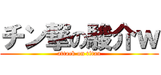 チン撃の駿介ｗ (attack on titan)