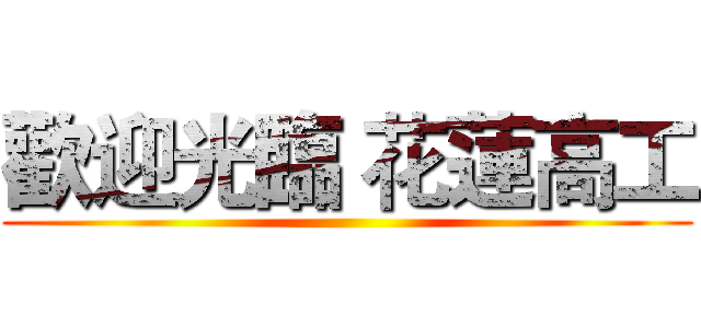 歡迎光臨 花蓮高工 ()