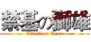 禁基の獅雄 (Attack on Leon)