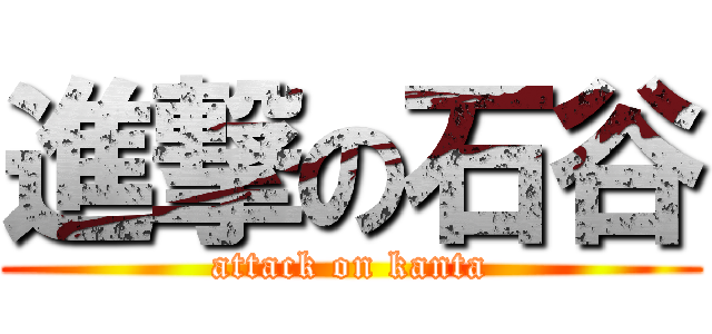 進撃の石谷 (attack on kanta)