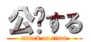 公开する (attack on titan)