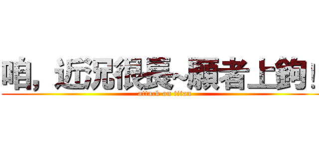 咱，近況很長~願者上鉤！ (attack on titan)