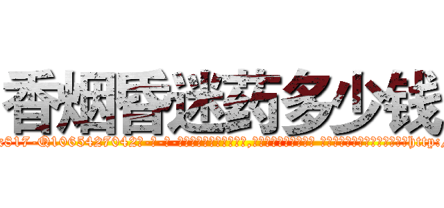 香烟昏迷药多少钱 (香烟昏迷药多少钱【电-话151x68344x817-Q1065427042元-吉-药-业】我们做的是长期生意,靠的是老客户长期支持 香烟昏迷药多少钱在发表了一篇http://sngk.net/gWnNJ5

参考消息网我们做的是长期生意,靠的是老客户长期支持也许我们早该意识到，就连鲍勃·霍斯金斯（金球奖戏剧类电影男主角 
)
