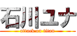 石川ユナ (attack on titan)