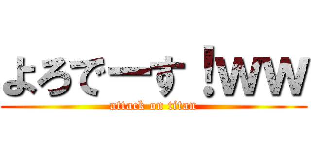 よろでーす！ｗｗ (attack on titan)