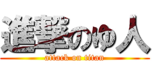 進撃のゆ人 (attack on titan)