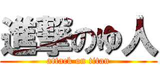 進撃のゆ人 (attack on titan)
