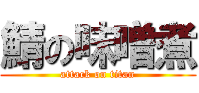 鯖の味噌煮 (attack on titan)