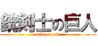 銃剣士の巨人 (miki sayaka)