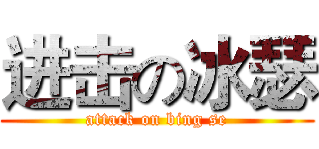 进击の冰瑟 (attack on bing se)