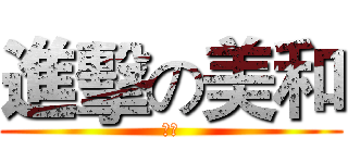 進擊の美和 (蛤?)