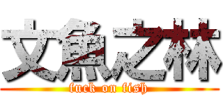 文魚之林 (fuck on fish)