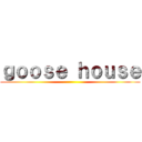 ｇｏｏｓｅ ｈｏｕｓｅ ()