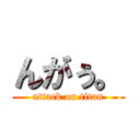 んがぅ。 (attack on titan)