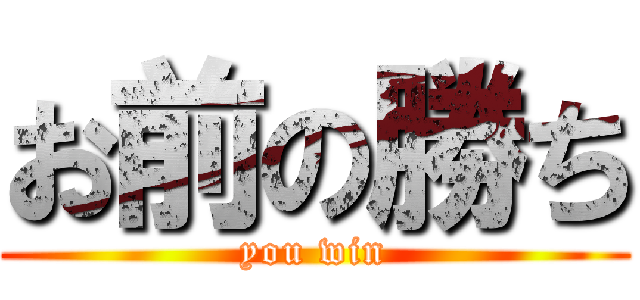 お前の勝ち (you win)