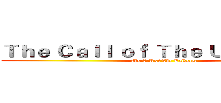 Ｔｈｅ Ｃａｌｌ ｏｆ Ｔｈｅ Ｕｎｉｖｅｒｓｅ (The Call of The Universe)