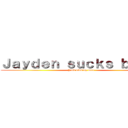 Ｊａｙｄｅｎ ｓｕｃｋｓ ｂａｌｌｚ (Just kidding man)