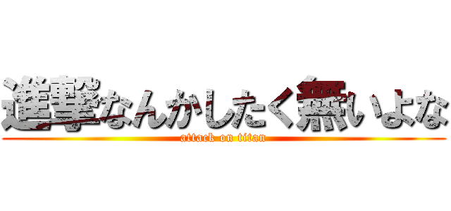進撃なんかしたく無いよな (attack on titan)