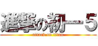 進撃の初一５ (attack on titan)