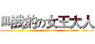 叫我的の女王大人 (no zuo no die)