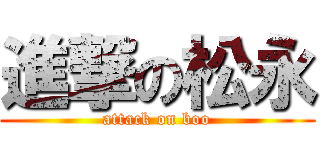 進撃の松永 (attack on boo)