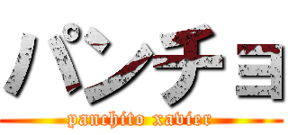 パンチョ (panchito xavier)