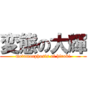 変態の大輝 (metamorphosis of hiroki)