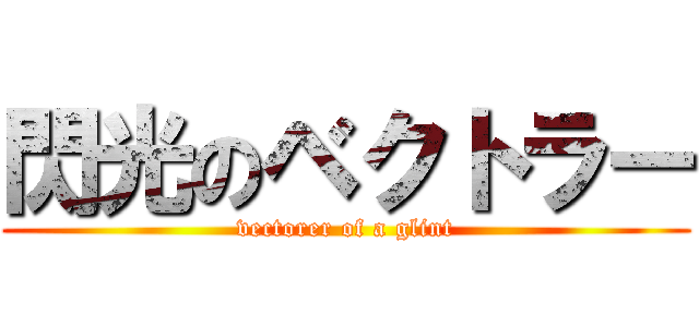 閃光のベクトラー (vectorer of a glint)